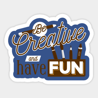 Be Creative and have fun Sticker